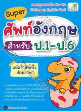 Super ศัพท์อังกฤษ สำหรับ ป.1-ป.6 ฉบับจำศัพท์ไวด้วยภาพ