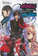 สกิลโกงไร้เทียมทาน สร้างตำนานในสองโลก เล่ม 1 ชีวิตพลิกผันด้วยการอัปเลเวล (นิยาย)