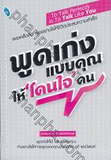 พูดเก่ง แบบคุณ ให้ &#039;โดนใจ&#039; คน : To Talk Perfectly is To Talk Like You