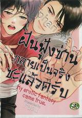 ฝันฟุ้งซ่านกลายเป็นจริงซะแล้วครับ My erotic fantasy came true. (จบในเล่ม)