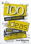 100 สุดยอดไอเดียการสร้างแบรนด์ : 100 Great Branding Ideas